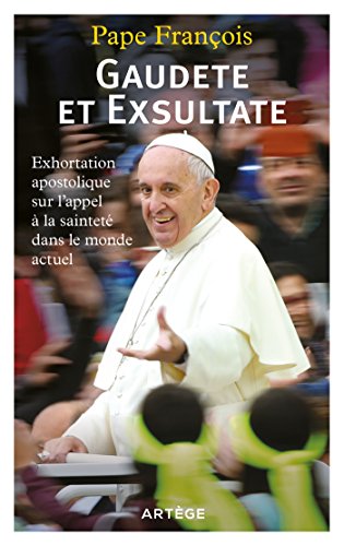 Gaudete et Exsultate: Exhortation apostolique sur l'appel à la sainteté dans le monde actuel Gaudete et Exsultate: Exhortation apostolique sur l'appel à la sainteté dans le monde actuel von ARTÈGE EDITIONS