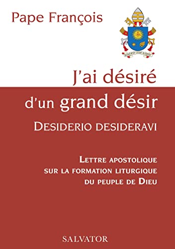 J´ai désiré d´un grand désir, desiderio desideravi. Lettre apostolique sur la formation liturgique du peuple de Dieu von Salvator