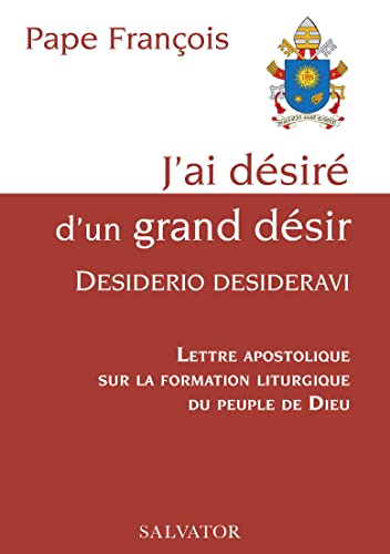 J´ai désiré d´un grand désir, desiderio desideravi. Lettre apostolique sur la formation liturgique du peuple de Dieu J´ai désiré d´un grand désir, desiderio desideravi. Lettre apostolique sur la formation liturgique du peuple de Dieu