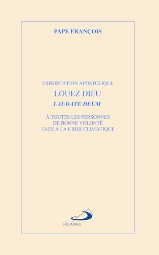 LOUEZ DIEU - LAUDATE DEUM: EXHORTATION APOSTOLIQUE LAUDATE DEUM À TOUTES LES PERSONNES DE BONNE VOLONTÉ FACE À LA CRISE CLIMATIQUE von MEDIASPAUL