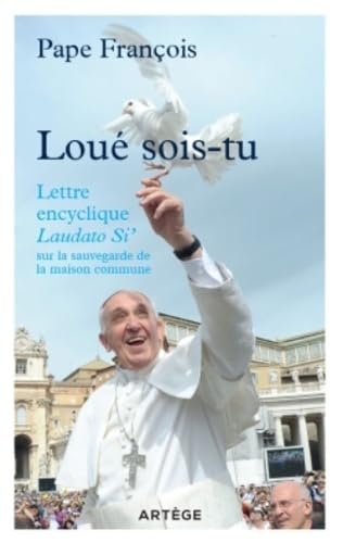Loué sois-tu: Lettre encyclique Laudato si' sur la sauvegarde de la maison commune von ARTÈGE EDITIONS