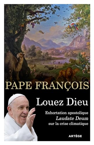 Louez Dieu: Exhortation apostolique Laudate Deum sur la crise climatique Louez Dieu: Exhortation apostolique Laudate Deum sur la crise climatique