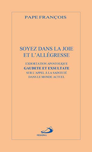 SOYEZ DANS LA JOIE ET L'ALLÉGRESSE: EXHORTATION APOSTOLIQUE GAUDETE ET EXSULTATA SUR L'APPEL A LA SAINTETÉ DANS LE MONDE ACTUEL von MEDIASPAUL