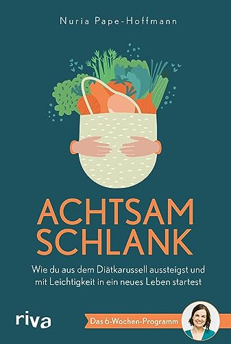 Achtsam schlank: Wie du aus dem Diätkarussell aussteigst und mit Leichtigkeit in ein neues Leben startest. Das Sechs-Wochen-Programm. Einfach abnehmen mit Achtsamkeit von riva Verlag