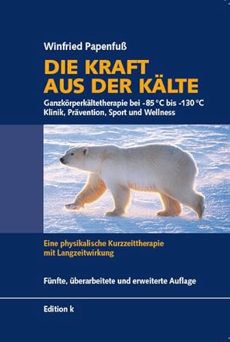 Die Kraft aus der Kälte: Ganzkörperkältetherapie bei -85°C bis -130°C – Klinik, Prävention, Sport und Wellness – Eine physikalische Kurzzeittherapie mit Langzeitwirkung