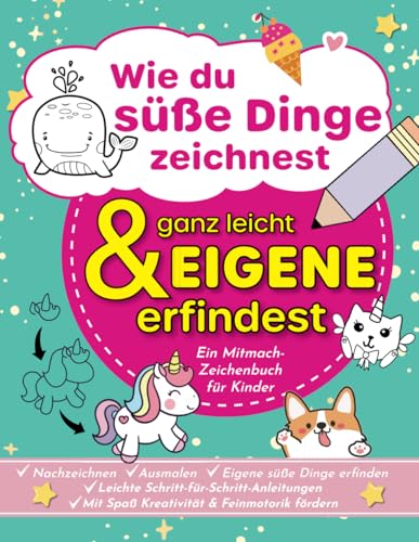 Wie du süße Dinge zeichnest und ganz leicht eigene erfindest: Ein kreatives Mitmach-Zeichenbuch für Kinder mit Schritt-für-Schritt-Anleitungen | Mit Spaß Feinmotorik fördern Wie du süße Dinge zeichnest und ganz leicht eigene erfindest: Ein kreatives Mitmach-Zeichenbuch für Kinder mit Schritt-für-Schritt-Anleitungen | Mit Spaß Feinmotorik fördern