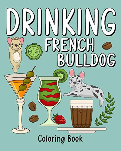 Drinking French Bulldog Coloring Book: Adult Coloring Book with Many Coffee and Drinks Recipes