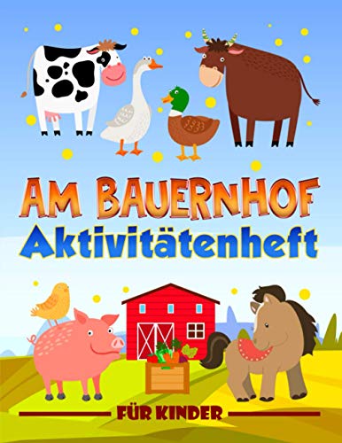 Am Bauernhof: Aktivitätenheft für Kinder: Ein lustiges Arbeitsbuch für 3- bis 10-Jährige mit Labyrinthen, Bilderrätseln, Symmetriebildern, Fehlersuchen, Malseiten und vieles mehr von Gray & Gold Publishing