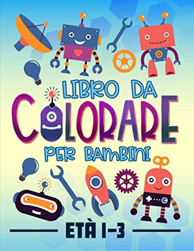 Libro da colorare per bambini età 1-3: 35 splendide illustrazioni con tema dei robot per bimbi Libro da colorare per bambini età 1-3: 35 splendide illustrazioni con tema dei robot per bimbi