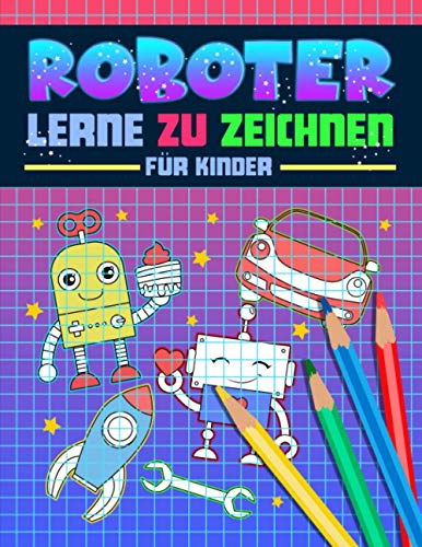 Roboter: Lerne zu zeichnen für Kinder: Ein lustiges Aktivitätenheft mit 40 Illustrationen und einfachen Schritt für Schritt Anleitungen zum Zeichnenlernen für Anfänger von Gray & Gold Publishing
