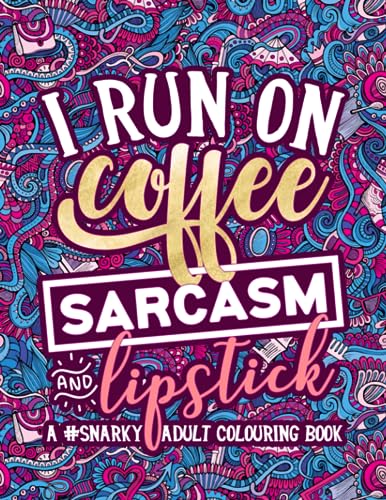 A Snarky Adult Colouring Book: I Run on Coffee, Sarcasm & Lipstick von Gray & Gold Publishing