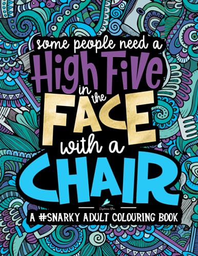 A Snarky Adult Colouring Book: Some People Need a High-Five, In the Face, With a Chair