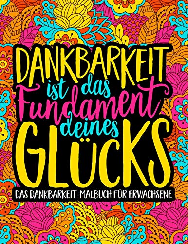 Dankbarkeit ist das Fundament deines Glücks: Das Dankbarkeit - Malbuch für Erwachsene von Gray & Gold Publishing