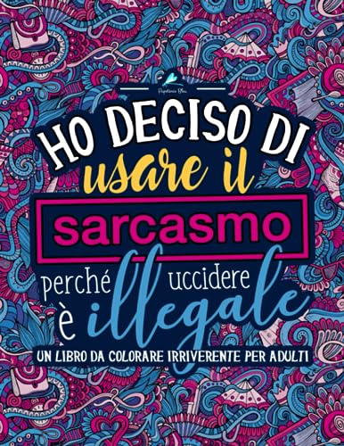 Ho deciso di usare il sarcasmo perché uccidere è illegale: Un libro da colorare irriverente per adulti Ho deciso di usare il sarcasmo perché uccidere è illegale: Un libro da colorare irriverente per adulti