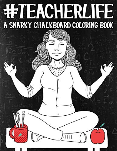 Teacher Life: A Snarky Chalkboard Coloring Book