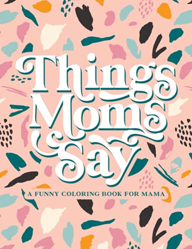 Things Moms Say - A Funny Coloring Book for Mama Things Moms Say - A Funny Coloring Book for Mama von Gray & Gold Publishing