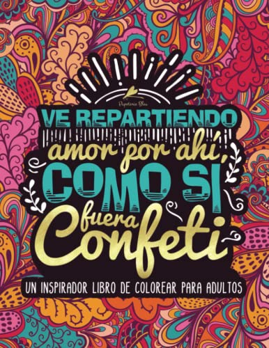 Ve repartiendo amor por ahí, como si fuera confeti: Un inspirador libro de colorear para adultos Ve repartiendo amor por ahí, como si fuera confeti: Un inspirador libro de colorear para adultos von Gray & Gold Publishing