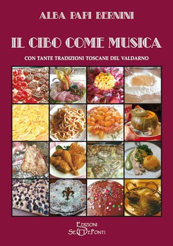 Il cibo come musica. Con tante tradizioni toscane del Valdarno von Setteponti