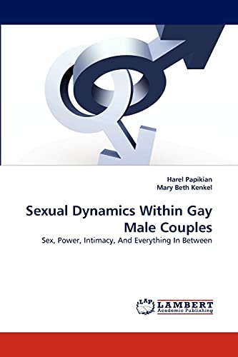 Sexual Dynamics Within Gay Male Couples: Sex, Power, Intimacy, And Everything In Between von LAP Lambert Academic Publishing