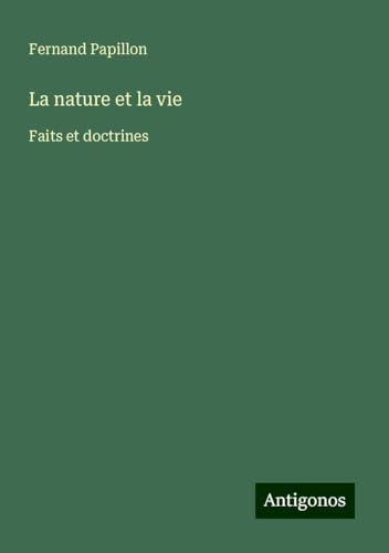 La nature et la vie: Faits et doctrines von Antigonos Verlag