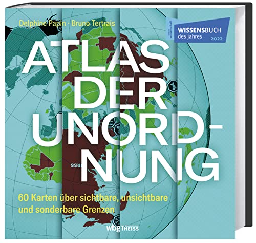 Atlas der Unordnung: 60 Karten über sichtbare, unsichtbare und sonderbare Grenzen