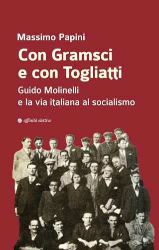Con Gramsci e con Togliatti. Guido Molinelli e la via italiana al socialismo (Storia, storie)