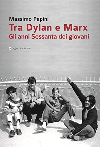 Tra Dylan e Marx. Gli anni Sessanta dei giovani (Storia, storie) von Affinità Elettive Edizioni