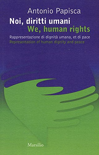 Noi, diritti umani. Rappresentazione di dignità umana, et di pace-We human rights. Representation of human dignity and peace Noi, diritti umani. Rappresentazione di dignità umana, et di pace-We human rights. Representation of human dignity and peace