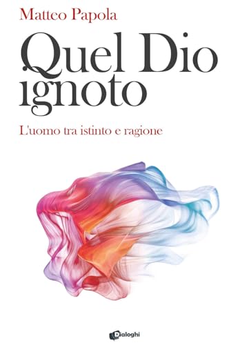 Quel Dio ignoto. L'uomo tra istinto e ragione (Saggi) von Dialoghi