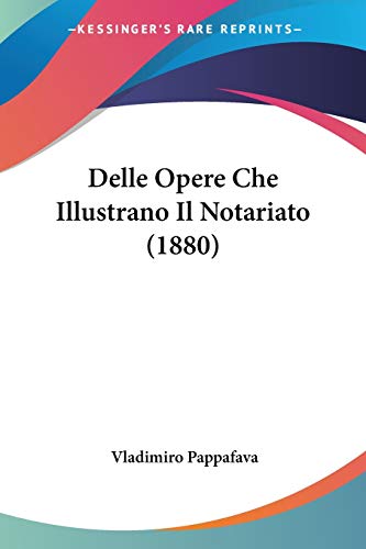 Delle Opere Che Illustrano Il Notariato (1880) von Kessinger Publishing