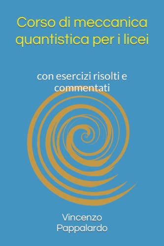 Corso di meccanica quantistica per i licei: con esercizi risolti e commentati