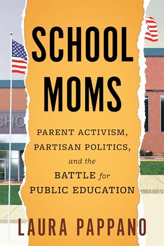 School Moms: Parent Activism, Partisan Politics, and the Battle for Public Education