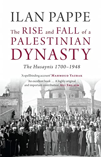 The Rise and Fall of a Palestinian Dynasty: The Husaynis, 1700-1948 The Rise and Fall of a Palestinian Dynasty: The Husaynis, 1700-1948
