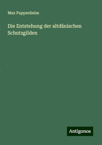 Die Entstehung der altdänischen Schutzgilden von Antigonos Verlag