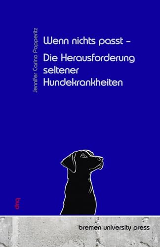Wenn nichts passt – Die Herausforderung seltener Hundekrankheiten von bremen university press