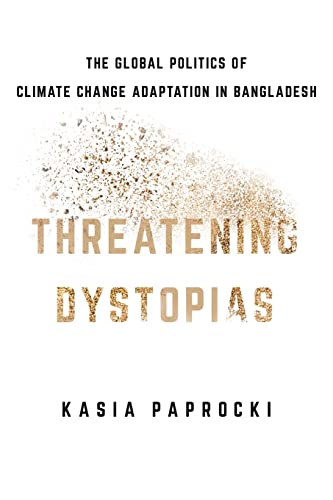 Threatening Dystopias: The Global Politics of Climate Change Adaptation in Bangladesh (Cornell Series on Land: New Perspectives in Territory, Development, and Environment) von Cornell University Press
