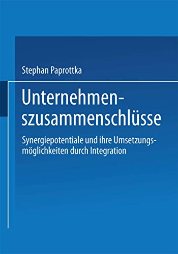 Unternehmenszusammenschlüsse: Synergiepotentiale und ihre Umsetzungsmöglichkeiten durch Integration (Betriebswirtschaftliche Forschung zur Unternehmensführung, 30, Band 30)