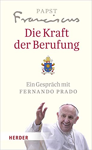 Die Kraft der Berufung: Das geweihte Leben heute. Ein Gespräch mit Fernando Prado von Verlag Herder