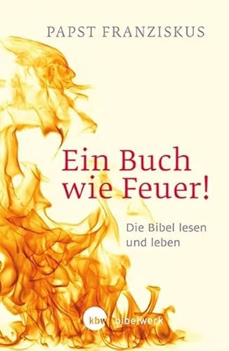 Ein Buch wie Feuer!: Die Bibel lesen und leben von Katholisches Bibelwerk
