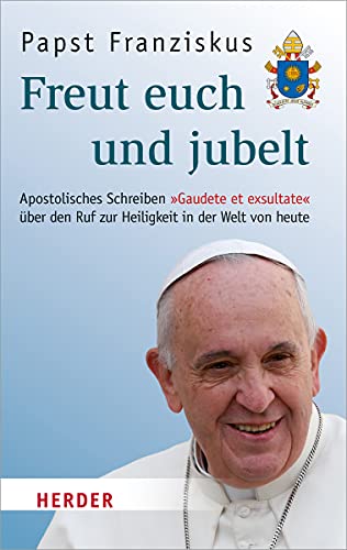Freut euch und jubelt. Apostolisches Schreiben "Gaudete et exsultate" über den Ruf zur Heiligkeit in der Welt von heute Freut euch und jubelt. Apostolisches Schreiben "Gaudete et exsultate" über den Ruf zur Heiligkeit in der Welt von heute