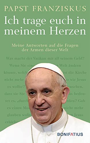 Ich trage euch in meinem Herzen: Meine Antworten auf die Fragen der Armen dieser Welt Ich trage euch in meinem Herzen: Meine Antworten auf die Fragen der Armen dieser Welt von Bonifatius GmbH