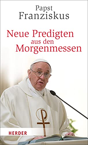 Neue Predigten aus den Morgenmessen Neue Predigten aus den Morgenmessen