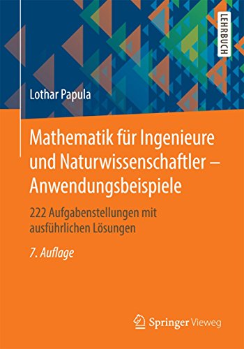 Mathematik für Ingenieure und Naturwissenschaftler - Anwendungsbeispiele: 222 Aufgabenstellungen mit ausführlichen Lösungen Mathematik für Ingenieure und Naturwissenschaftler - Anwendungsbeispiele: 222 Aufgabenstellungen mit ausführlichen Lösungen