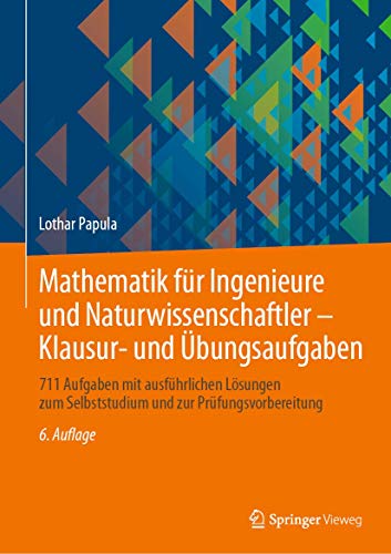 Mathematik für Ingenieure und Naturwissenschaftler - Klausur- und Übungsaufgaben: 711 Aufgaben mit ausführlichen Lösungen zum Selbststudium und zur Prüfungsvorbereitung von Springer Vieweg