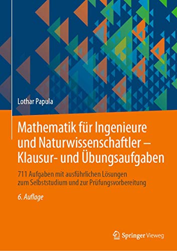 Mathematik für Ingenieure und Naturwissenschaftler - Klausur- und Übungsaufgaben: 711 Aufgaben mit ausführlichen Lösungen zum Selbststudium und zur Prüfungsvorbereitung von Springer