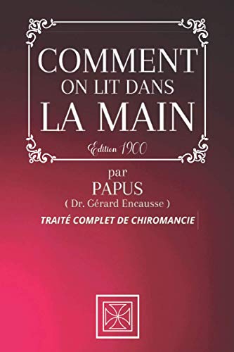 COMMENT ON LIT DANS LA MAIN: Traité Complet de Chiromancie par PAPUS - Édition de 1900