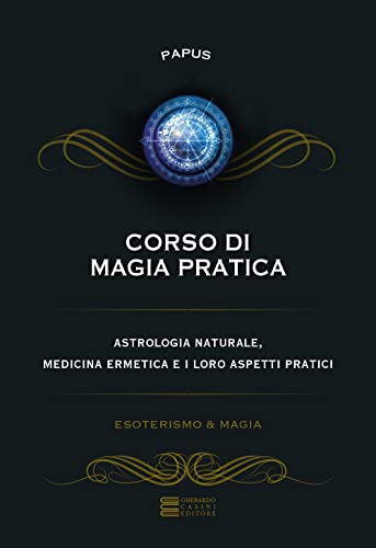 Corso di magia pratica. Astrologia naturale, medicina ermetica e i loro aspetti pratici (Esoterismo e magia) von Gherardo Casini Editore