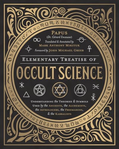 Elementary Treatise of Occult Science: Understanding the Theories & Symbols Used by the Ancients, the Alchemists, the Astrologers, the Freemasons & ... Astrologers, the Freemasons & the Kabbalists