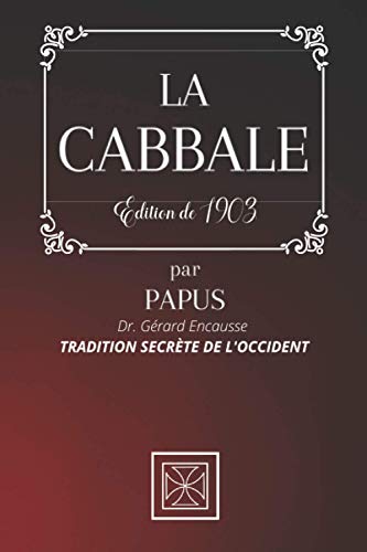 LA CABBALE: Tradition Secrète de l'Occident par PAPUS - Dr. Gérard Encausse - Édition de 1903 LA CABBALE: Tradition Secrète de l'Occident par PAPUS - Dr. Gérard Encausse - Édition de 1903