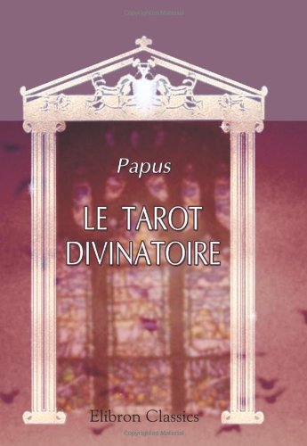 Le Tarot Divinatoire. Clef du tirage des cartes et des sorts Le Tarot Divinatoire. Clef du tirage des cartes et des sorts von Adamant Media Corporation